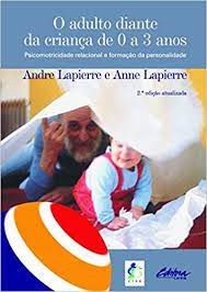 Livro Adulto Diante da Criança de 0 a 3 Anos : Psicomotricidade Relacional e Formação da Personalidade Autor Lapierre , Andre e Anne Lapierre (2002) [usado]
