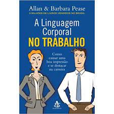 Livro a Linguagem Corporal no Trabalho: Como Causar Uma Boa Impressão e Se Destacar na Carreira Autor Pease, Allan & Barbara (2013) [usado]