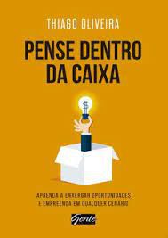 Livro Pense Dentro da Caixa- Aprenda a Enxergar Oportunidades e Empreenda em Qualquer Cenário Autor Oliveira, Thiago (2016) [usado]
