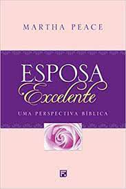 Livro Esposa Excelente- um Aperspectiva Bíblica Autor Peace, Martha (2008) [usado]