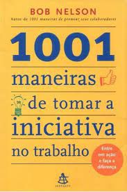 Livro 1001 Maneiras de Tomar a Iniciativa no Trabalho Autor Nelson, Bob (2008) [usado]