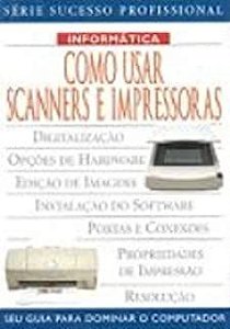 Livro Como Usar Scanners e Impressoras - Série Sucesso Profissional Autor Ashdown, Andy (2002) [usado]