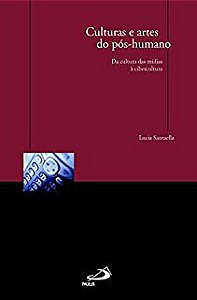 Livro Culturas e Artes do Pós-humano- da Cultura das Mídias À Cibercultura Autor Santaella, Lucia (2003) [usado]