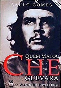 Livro Quem Matou Che Guevara- o seu Delator Estava no Brasil Autor Gomes, Saulo (2002) [usado]