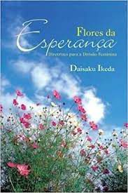 Livro Flores da Esperança: Diretrizes para a Divisão Feminina Autor Ikeda, Daisaku (2009) [usado]