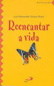 Livro Reencantar a Vida Autor Rossi, Luiz Alexandre Solano (2008) [seminovo]