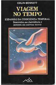 Livro Viagem no Tempo- Expansão da Consciência Temporal Desenvolva sua Clarividência e Aumente seu Universo Mental Autor Bennett, Colin (1980) [usado]
