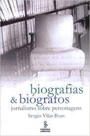 Livro Biografias e Biógrafos- Jornalismo sobre Personagens Autor Boas, Sergio Vilas (2002) [usado]