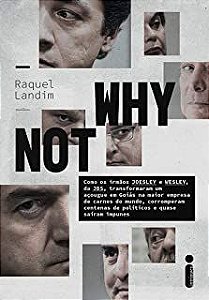 Livro Why Not: Como os Irmãos Joesley e Wesley, da Jbs, Transformaram um Açougue em Goiás na Maior Empresa de Carnes do Mundo,.... Autor Landim, Raquel (2019) [usado]
