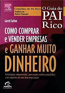 Livro Como Comprar e Vender Empresas e Ganhar Muito Dinheiro- Estratégias Comprovadas, Precauções contra Armadilhas e os Segredos de Uma Boa Negociação Autor Sutton, Garret (2005) [usado]