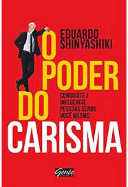 Livro Poder do Carisma, o : Conquiste e Influencie Pessoas Sendo Você Mesmo Autor Shinyashiki, Eduardo (2018) [usado]
