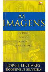 Livro Imagens e Outros Estudos sobre o Catolicismo, as Autor Linhares, Jorge e Roosevelt Silveira (2001) [usado]