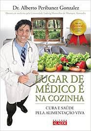 Livro Lugar de Médico é na Cozinha- Cura e Saúde pela Alimentação Viva Autor Gonzalez, Alberto Peribanez (2008) [usado]
