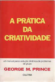 Livro Prática da Criatividade, a - um Manual para a Solução Dinâmica de Problemas de Grupo Autor Prince, George M. (1970) [usado]