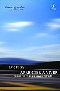 Livro Aprender a Viver - Filosofia para os Novos Tempos Autor Ferry, Luc (2007) [usado]