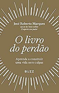 Livro Livro do Perdão, o - Aprenda a Construir Uma Vida sem Culpas Autor Marques, José Roberto (2019) [usado]