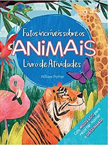 Livro Fatos Incríveis sobre os Animais - Livro de Atividades ( com Modelos para Recortar, Montar e Desenhar!) Autor Potter, William [seminovo]