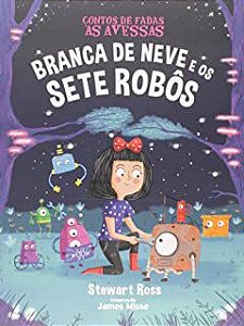 Livro Contos de Fadas as Avessas- Branca de Neve e os Sete Robôs Autor Ross, Stewart (2020) [seminovo]