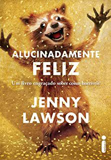 Livro Alucinadamente Feliz: um Livro Engraçado sobre Coisas Horríveis Autor Lawson, Jenny (2016) [usado]