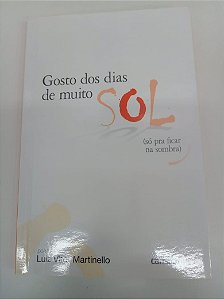 Livro Gosto dos Dias de Muito Sol (só Pra Ficar na Sombra ) Autor Martinello, Luiz Vitor (201) [usado]