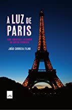 Livro a Luz de Paris - Guia Turístico e Literário da Capital Francesa Autor Filho, João Correria (2012) [usado]