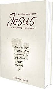 Livro Jesus- o Intérprete de Deus - o Arquétipo Humano Volume 1 Autor Novaes, Adenáuer (2012) [usado]