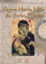 Livro Virgem Maria , Mãe do Verbo Eterno Autor Littieri, Roberto José Pe. (2006) [usado]