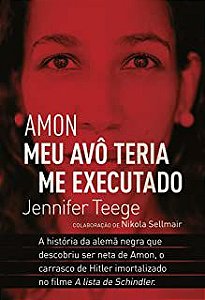 Livro Amon Meu Avô Teria Me Executado: a História da Alemã Negra que Descobriu Ser Neta de Amon, o Carrasco de Hitler Imortalizado no Filme a Lista de Schindler Autor Teege, Jennifer (2014) [usado]