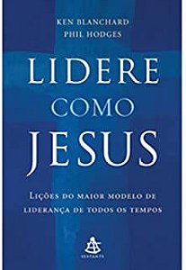 Livro Lidere Como Jesus: Lições do Maior Modelo de Liderança de Todos os Tempos Autor Blanchard, Ken e Phil Hodges (2007) [usado]