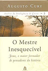 Livro Mestre Inesquecível, O: Jesus , o Maior Formador de Pensadores da História Autor Cury, Augusto (2012) [usado]
