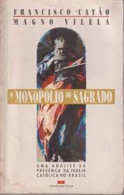 Livro o Monopólio do Sagrado- Uma Análise da Presença da Igreja Católico no Brasil Autor Catão, Francisco e Magno Vilela (1994) [usado]
