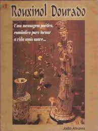 Livro Rouxinol Dourado- Uma Mensagem Poética, Romântica para Tornar a Vida Mais Suave... Autor Alvares, João (2005) [usado]