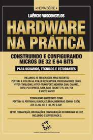 Livro Hardware na Prática - Construindo e Configurando Micros de 32 e 64 Bits Single Core , Dual Core e Quad Core para Usuários, Técnicos e Estudantes Autor Vasconcelos, Laércio (2007) [usado]