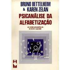 Livro Psicanálise da Alfabetização- um Estudo Psicanalítico do Ato de Ler e Aprender Autor Bettelheim, Bruno e Karen Zelan (1984) [usado]