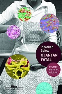Livro o Jantar Fatal e Outros Mistérios Médicos Autor Edlow, Jonathan (2011) [seminovo]