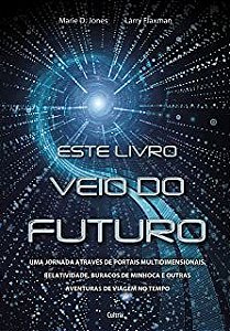 Livro Este Livro Veio do Futuro : Uma Jornada Através de Portais Multidimensionais, Relatividade , Buracos de Minhoca e Outras Aventuras de Viagem no Tempo Autor Jones, Marie D. e Larry Flaxman (2014)