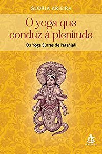 Livro o Yoga que Conduz À Plenitude- os Yoga Sútra de Patañjali Autor Arieira, Gloria (2017) [usado]