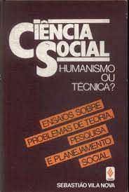 Livro Ciência Social: Humanismo ou Técnica? Ensaios sobre Problemas de Teoria, Pesquisa e Planejamento Social Autor Nova , Sebastião Vila (1984) [usado]