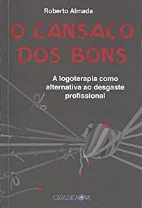 Livro o Cansaço dos Bons: a Logoterapia Como Alternativa ao Desgaste Profissional Autor Almada, Roberto (2013) [usado]