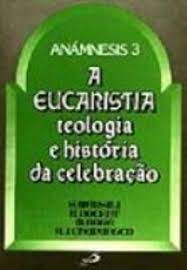 Livro a Eucaristia , Teologia e História da Celebração- Anámnesis 3 Autor Marsili, S. e Outros (1987) [usado]