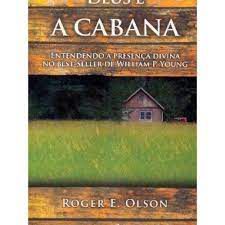 Livro Deus e a Cabana - Entendendo a Presença Divina no Best-seller de William P. Young Autor Olson, Roger E. (2009) [usado]