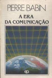 Livro a Era da Comunicação Autor Babin, Pierre (1989) [usado]