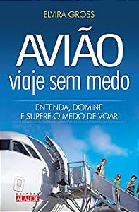 Livro Avião - Viaje sem Medo: Entenda , Domine e Supere o Medo de Voar Autor Gross, Elvira (2009) [seminovo]