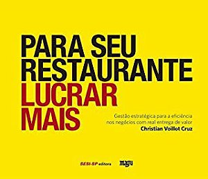 Livro para seu Restaurante Lucrar Mais : Gestão Estratégica para a Eficiência nos Negócios com Real Entrega de Valor Autor Cruz, Christian Voillot (2017) [usado]