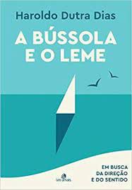 Livro a Bússola e o Leme : em Busca da Direção e do Sentido Autor Dias, Haraldo Dutra (2019) [usado]