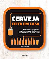 Livro Cerveja Feita em Casa: Tudo sobre os Igredientes, os Equipamentos e as Técnicas para Produzir a Bebida em Vários Estilos Autor Hughes, Greg (2014) [seminovo]