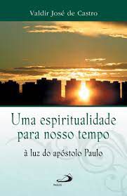 Livro Uma Espiritualidade para Nosso Tempo: À Luz do Apóstilo Paulo Autor Castro, Valdir José de [novo]