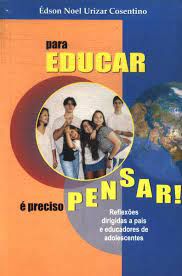 Livro para Educar é Preciso Pensar ! Reflexões Dirigidas a Pais e Educadores de Adolescentes Autor Cosentino, Édson Noel Urizar (2000) [usado]