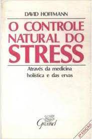 Livro o Controle Natural do Stress: Através da Medicina Holística e das Ervas Autor Hoffmann, David (1991) [usado]