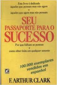 Livro seu Passaporte para o Sucesso: por que Falham as Pessoas e Como Obter Êxito em Qualquer Assunto Autor Clark, F. Arthur (1993) [usado]